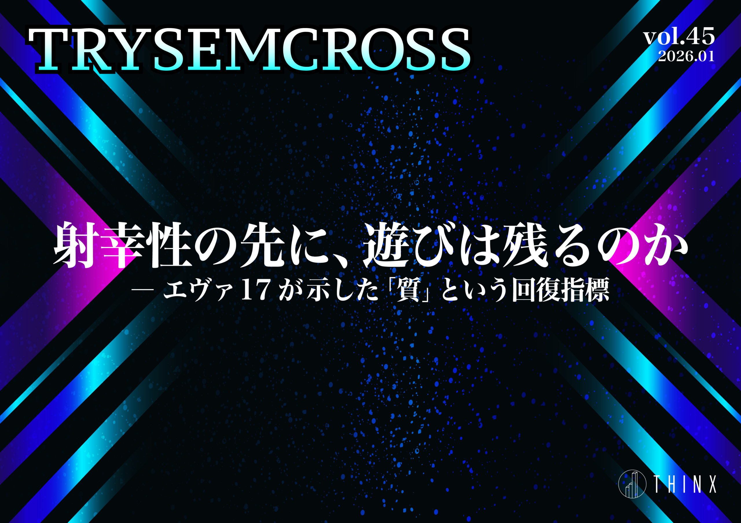 TRYSEM CROSS_VOL45（射幸性の先に、遊びは残るのか― エヴァ 17 が示した「質」という回復指標）
